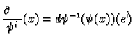 $\displaystyle \frac{\partial\phantom{\psi^i}}{\psi^i}(x) = d\psi^{-1}(\psi(x))(e^i)
$