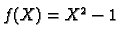 $ f(X) = X^2 - 1$