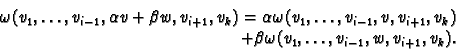 \begin{displaymath}\begin{split}\omega(v_1, \dots,v_{i-1}, \alpha v + \beta w , ...
... \beta \omega(v_1, \dots,v_{i-1}, w, v_{i+1}, v_k). \end{split}\end{displaymath}