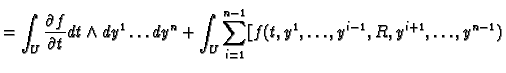 $\displaystyle = \int_{U} \frac{\partial f}{\partial t} dt \wedge dy^{1} \dots d...
...nt_{U} \sum_{i=1}^{n-1} [f(t,y^{1}, \dots, y^{i-1}, R, y^{i+1}, \dots, y^{n-1})$